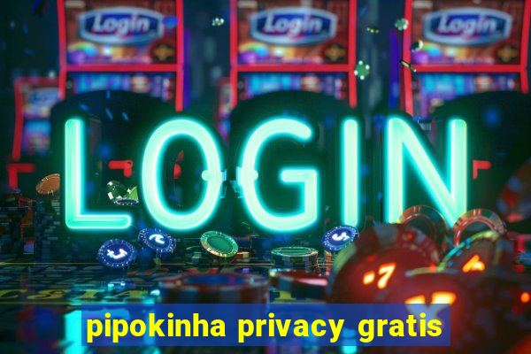 pipokinha privacy gratis